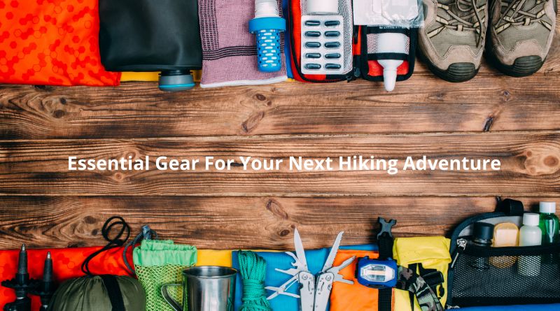 Essential Gear For Your Next Hiking Adventure