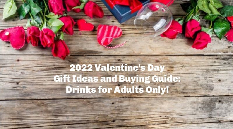2022 Valentine's Day Gift Ideas and Buying Guide: Drinks for Adults Only