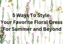 5 Ways To Style Your Favorite Floral Dress For Summer and Beyond