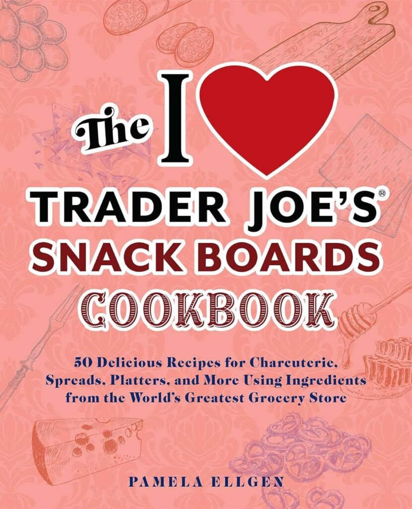 THE I LOVE TRADER JOE’S® SNACK BOARDS COOKBOOK